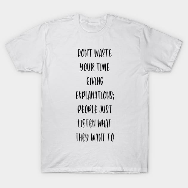 Don't waste your time giving explanations; people just listen what they want to hear. T-Shirt by Franfornix